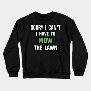 Sorry I Can't I Have To Lawn The Mow Crewneck Sweatshirt